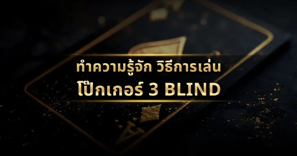 ทำความรู้จัก วิธีการเล่นโป๊กเกอร์ 3 Blind