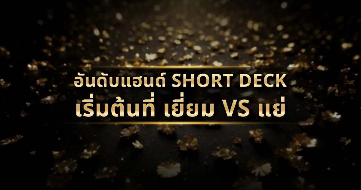 อันดับแฮนด์ Short Deck เริ่มต้น ที่ เยี่ยม vs แย่