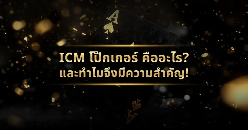 ICM Poker คืออะไร? และ ทำไมจึงมีความสำคัญ !