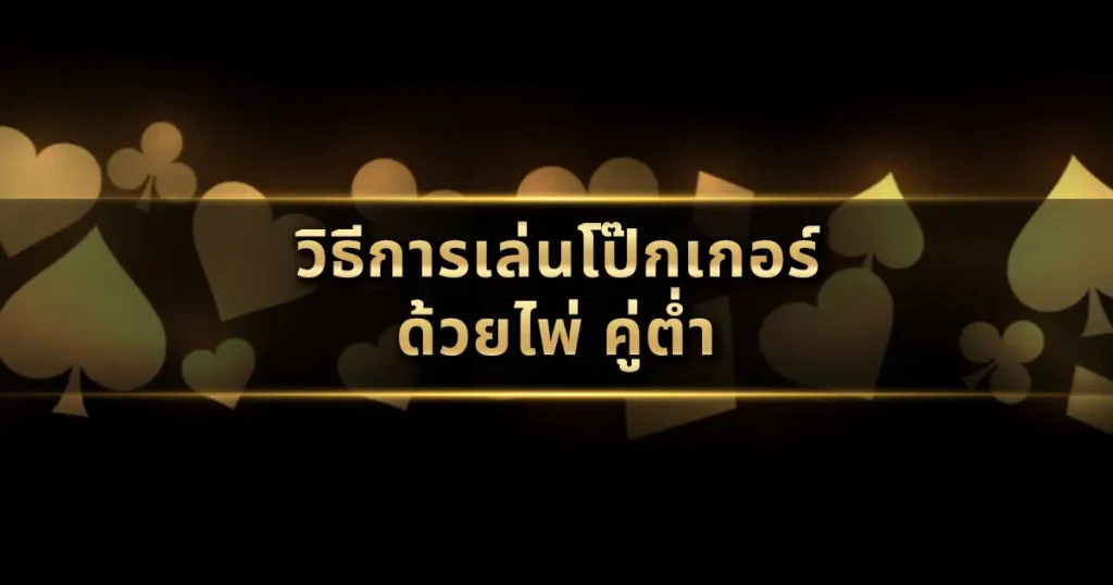 วิธีการเล่นโป๊กเกอร์ ด้วยไพ่ คู่ต่ำ