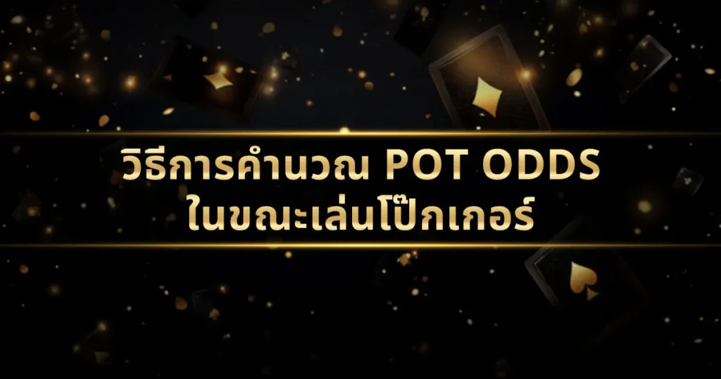 วิธีการคำนวณ Pot odds ในขณะเล่นโป๊กเกอร์