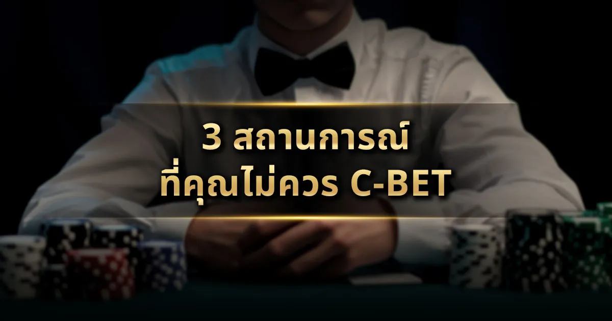 3 สถานการณ์ที่คุณไม่ควร C-Bet