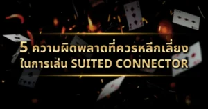 5 ความผิดพลาดที่ควรหลีกเลี่ยงในการเล่น Suited Connector