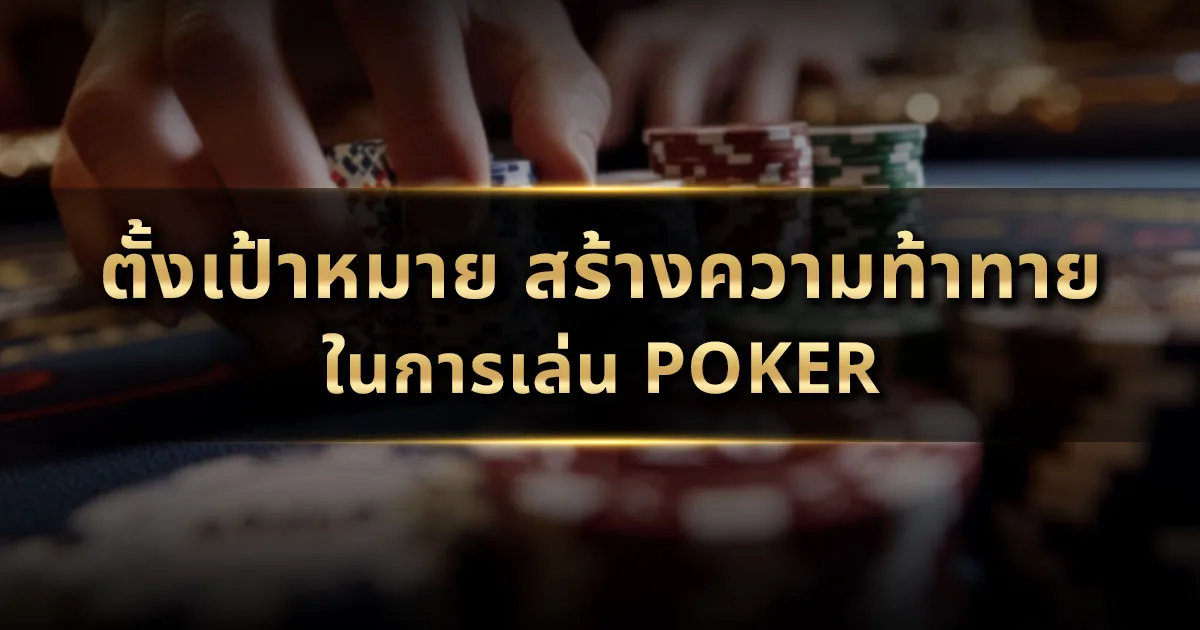 ตั้งเป้าหมาย สร้างความท้าทายในการเล่น Poker