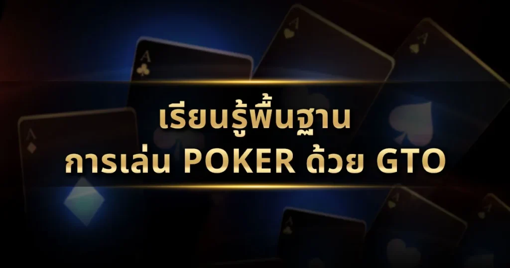 เรียนรู้พื้นฐานการเล่น Poker ด้วย GTO