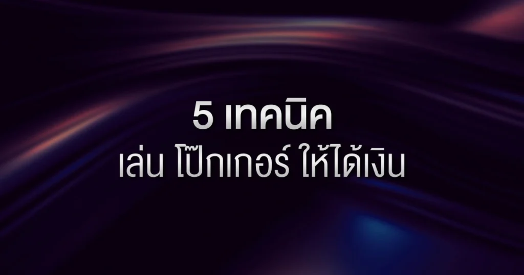 5 เทคนิค เล่น โป๊กเกอร์ ให้ได้เงิน: กลยุทธ์ลับฉบับมือโปรที่คุณต้องรู้!