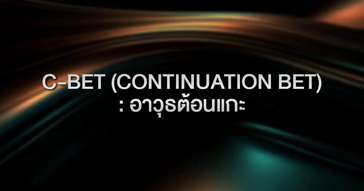 C-Bet (Continuation Bet): อาวุธต้อนแกะ ทำไมโปรถึงกล้า Bet ต่อแม้ไพ่ในแฮนด์จะไม่ติดเลย?