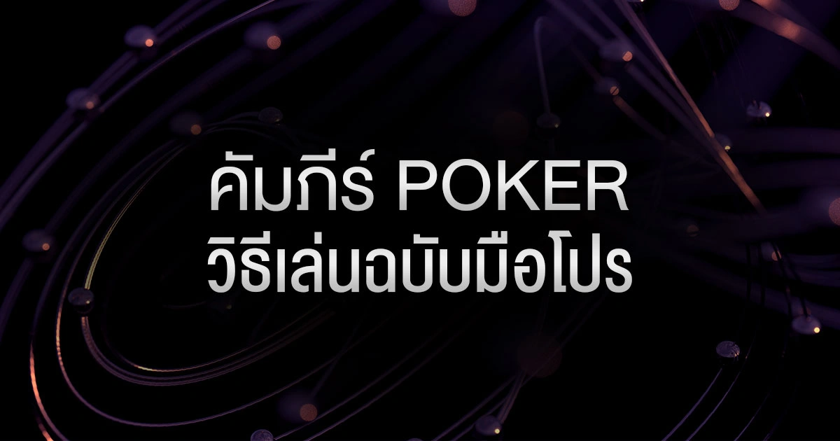 คัมภีร์ Poker วิธีเล่นฉบับมือโปร: เจาะลึกวิธีเล่นโป๊กเกอร์ และศัพท์เทคนิคที่ต้องรู้!