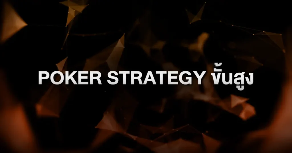 Poker Strategy ขั้นสูง: ยกระดับเกมของคุณให้เหนือกว่าผู้เล่นทั่วไป