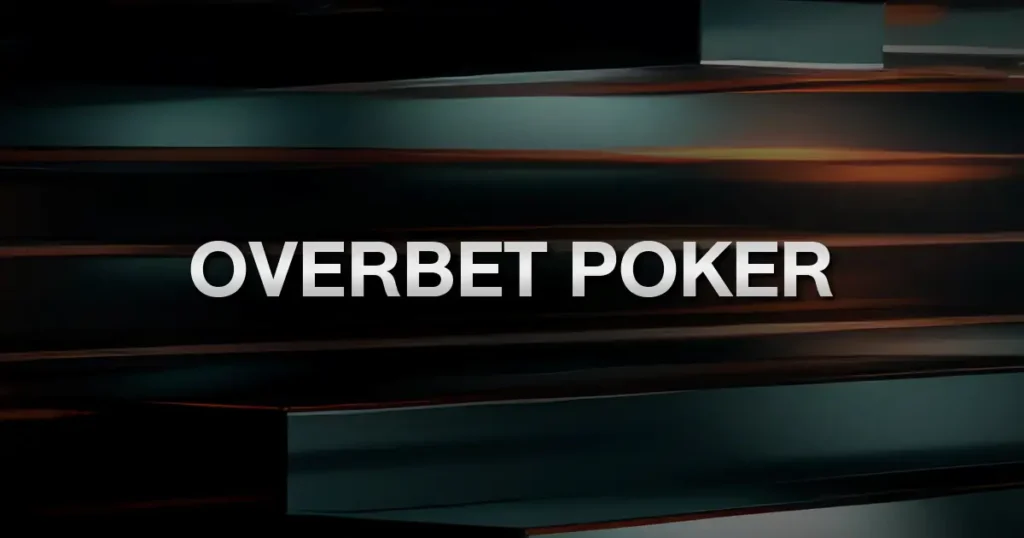 Overbet Poker: ใช้ยังไงให้กดดันคู่ต่อสู้จนหมอบ