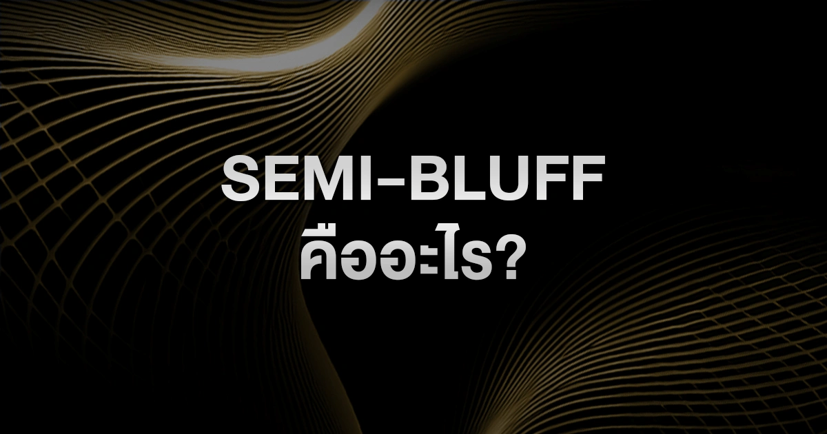 Semi-Bluff คืออะไร? เทคนิคบลัฟแบบมีลุ้นที่ผู้เล่นโป๊กเกอร์มือโปรใช้